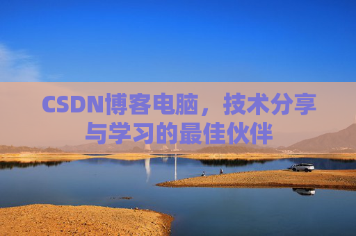 CSDN博客电脑，技术分享与学习的最佳伙伴